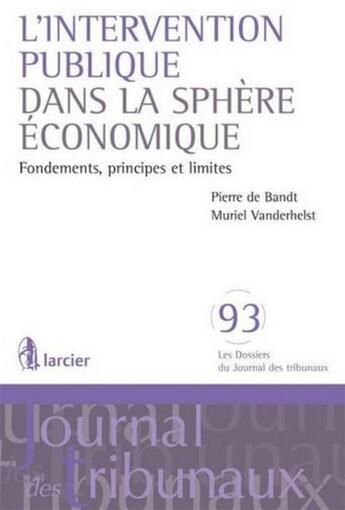 Couverture du livre « L'intervention publique dans la sphère économique ; fondements, principes et limites » de Pierre De Bandt et Muriel Vanderhelst aux éditions Larcier