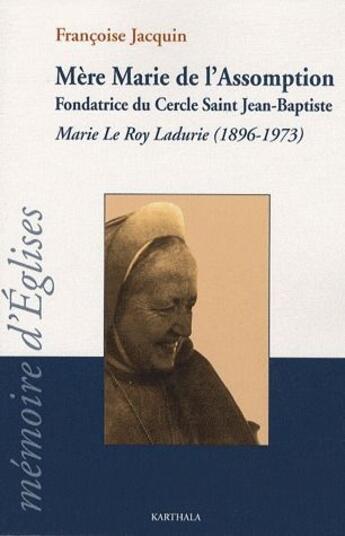 Couverture du livre « Mère Marie de l'assomption, fondatrice du cercle saint Jean-Baptiste ; Marie le Roy Ladurie (1896-1973) » de Francoise Jacquin aux éditions Karthala