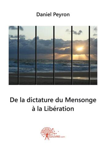 Couverture du livre « De la dictature du mensonge à la libération » de Daniel Peyron aux éditions Edilivre