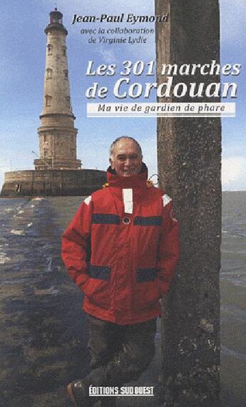 Couverture du livre « Les 301 marches de Cordouan ; ma vie de gardien de phare » de Jean-Paul Eymond et Virginie Lydie aux éditions Sud Ouest Editions