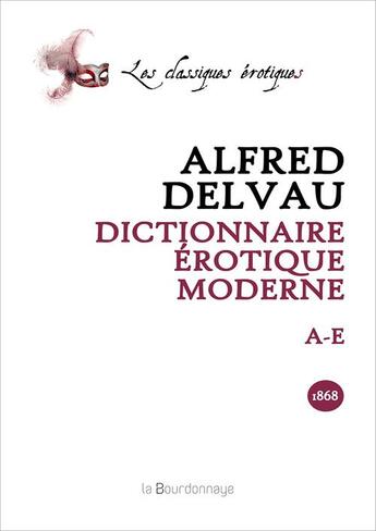 Couverture du livre « Dictionnaire Erotique Moderne : A-E » de Alfred Delvau aux éditions La Bourdonnaye