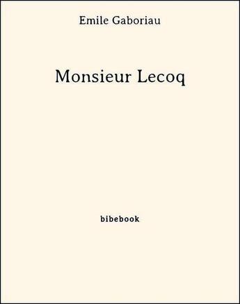 Couverture du livre « Monsieur Lecoq » de Emile Gaboriau aux éditions Bibebook