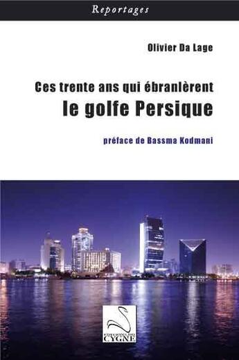 Couverture du livre « Ces trente ans qui ebranlerent le golfe persique » de Olivier Da Lage aux éditions Editions Du Cygne