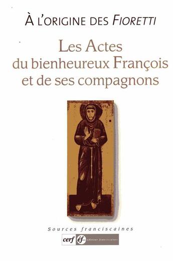 Couverture du livre « Les actes du bienheureux francois et de ses compagnons » de Jacques Dalarun aux éditions Franciscaines