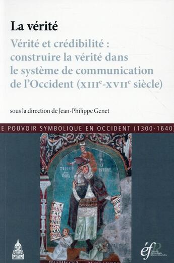 Couverture du livre « La verite - verite et credibilite : construire la verite dans le systeme de communication de l'occid » de Jean-Philippe Genet aux éditions Editions De La Sorbonne