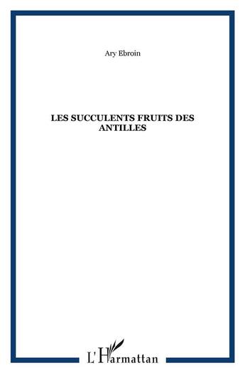 Couverture du livre « Les succulents fruits des Antilles » de Ary Ebroin aux éditions L'harmattan