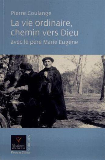 Couverture du livre « La vie ordinaire, chemin vers Dieu ; avec le Père Marie-Eugène » de Pierre Coulange aux éditions Parole Et Silence