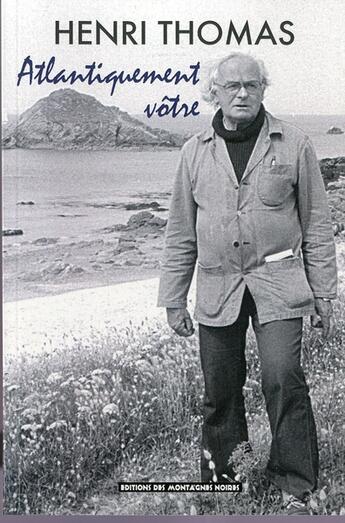 Couverture du livre « Atlantiquement votre - lettres a gerard le gouic, 1974-1993 » de Henri Thomas aux éditions Montagnes Noires