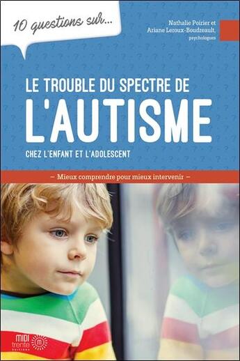 Couverture du livre « 10 questions sur... : Le trouble du spectre de l'autisme chez l'enfant et l'adolescent : Mieux comprendre pour mieux intervenir » de Ariane Leroux-Boudreault aux éditions Midi Trente