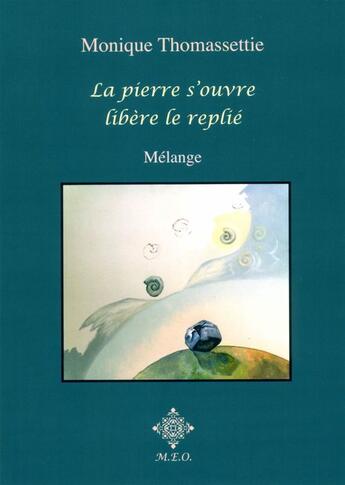 Couverture du livre « La pierre s'ouvre, libere le replie » de Monique Thomassettie aux éditions M.e.o.