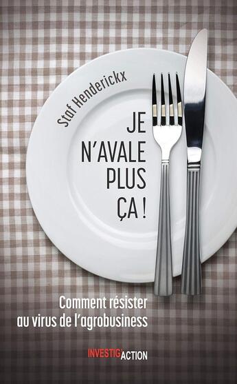 Couverture du livre « Je n'avale plus ça ! Comment résister au virus de l'agrobusiness » de Staf Henderickx aux éditions Investig'actions