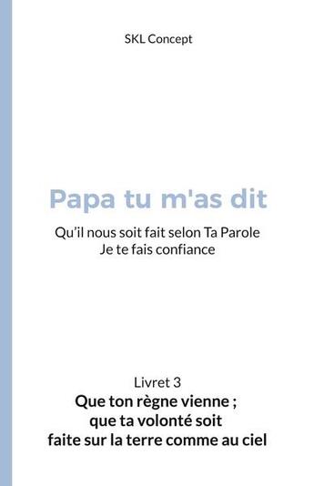 Couverture du livre « Que ton règne vienn, que ta volonté soit faite sur la terre comme au ciel : papa tu m'as dit » de  aux éditions Books On Demand