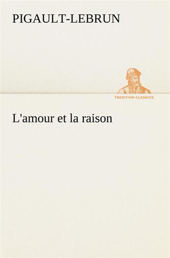 Couverture du livre « L'amour et la raison » de Pigault-Lebrun aux éditions Tredition