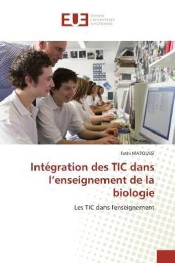 Couverture du livre « Integration des tic dans l'enseignement de la biologie - les tic dans l'enseignement » de Matoussi Fathi aux éditions Editions Universitaires Europeennes