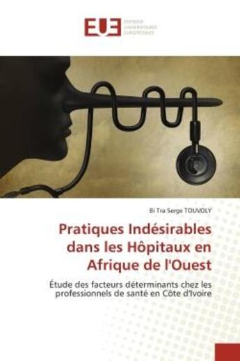 Couverture du livre « Pratiques indesirables dans les hopitaux en afrique de l'ouest - etude des facteurs determinants che » de Touvoly Bi Tra Serge aux éditions Editions Universitaires Europeennes