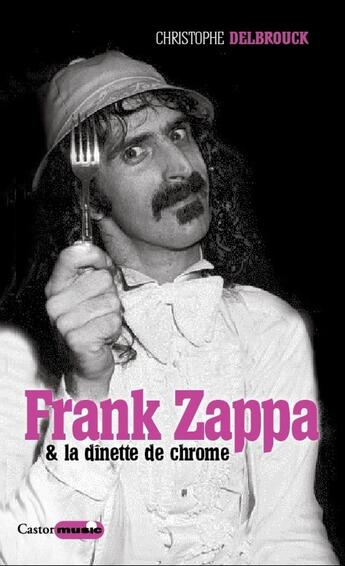 Couverture du livre « Frank Zappa & la dînette de chrome » de Christophe Delbrouck aux éditions Castor Astral