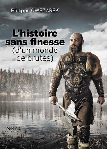 Couverture du livre « L'histoire sans finesse (d'un monde de brutes) » de Philippe Owezarek aux éditions Verone