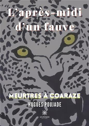 Couverture du livre « L'après-midi d'un fauve : meurtres à Coaraze » de Hugues Poujade aux éditions Le Lys Bleu