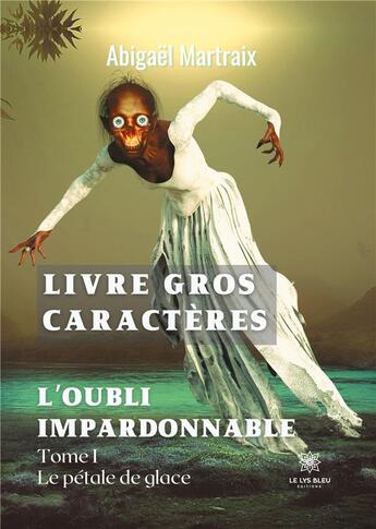 Couverture du livre « Pétale de glace Tome 1 : l'oubli impardonnable » de Abigael Martraix aux éditions Le Lys Bleu