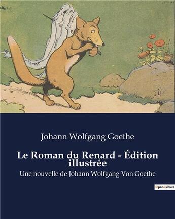 Couverture du livre « Le Roman du Renard - Édition illustrée : Une nouvelle de Johann Wolfgang Von Goethe » de Goethe J W. aux éditions Culturea