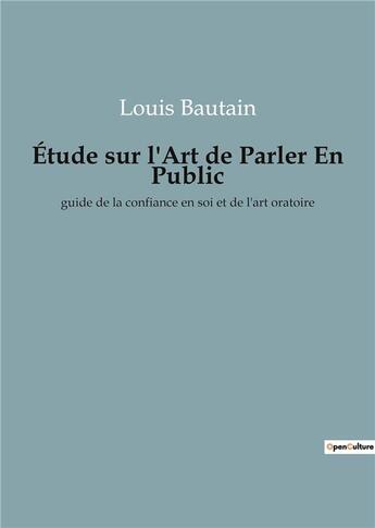 Couverture du livre « Etude sur l'art de parler en public - guide de la confiance en soi et de l'art oratoire » de Bautain Louis aux éditions Culturea