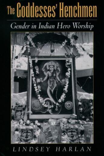 Couverture du livre « The Goddesses' Henchmen: Gender in Indian Hero Worship » de Harlan Lindsey aux éditions Oxford University Press Usa