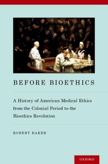 Couverture du livre « Before Bioethics: A History of American Medical Ethics from the Coloni » de Baker Robert aux éditions Oxford University Press Usa