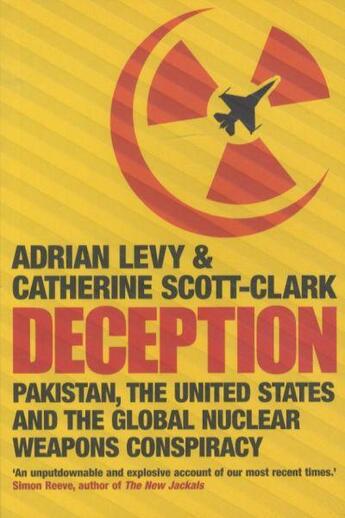 Couverture du livre « Deception ; Pakistan, the United States and the Global Nuclear Weapons Conspiracy » de Adrian Levy et Catherine Scott-Clark aux éditions Atlantic Books