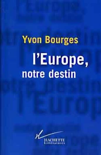 Couverture du livre « L'Europe, notre destin » de Yvon Bourges aux éditions Hachette Litteratures