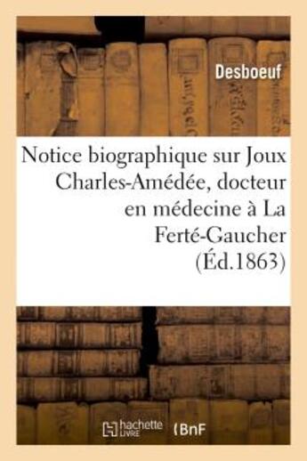 Couverture du livre « Notice biographique sur joux charles-amedee, docteur en medecine a la ferte-gaucher - , lue dans la » de Desboeuf aux éditions Hachette Bnf