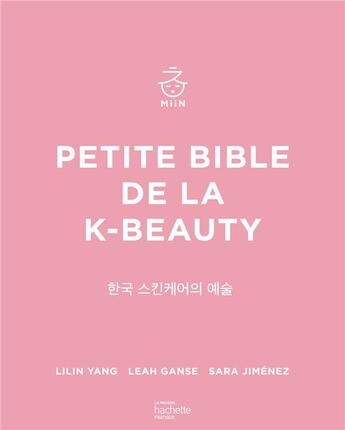 Couverture du livre « Petite bible de la K-beauty » de Lilin Yang et Leah Ganse et Sara Jimenez aux éditions Hachette Pratique