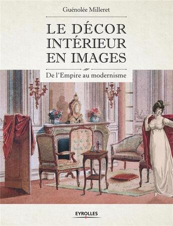 Couverture du livre « Le décor intérieur en images ; de l'empire au Moderne » de Guenolee Milleret aux éditions Eyrolles