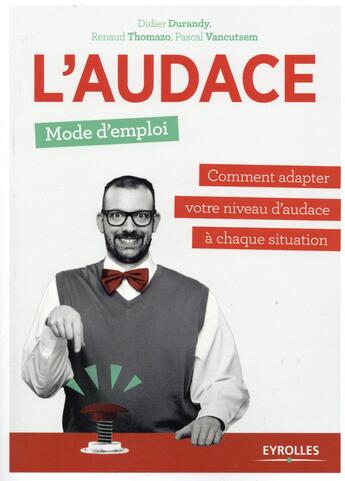 Couverture du livre « L'audace, mode d'emploi ; comment adapter votre niveau d'audace à chaque situation » de Renaud Thomazo et Pascal Vancutsem et Didier Durandy aux éditions Eyrolles