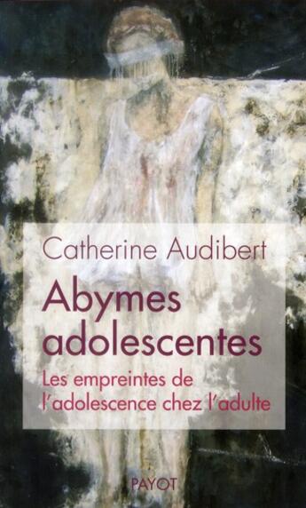 Couverture du livre « Abymes adolescentes ; les empreintes de l'adolescence chez l'adulte » de Catherine Audibert aux éditions Payot