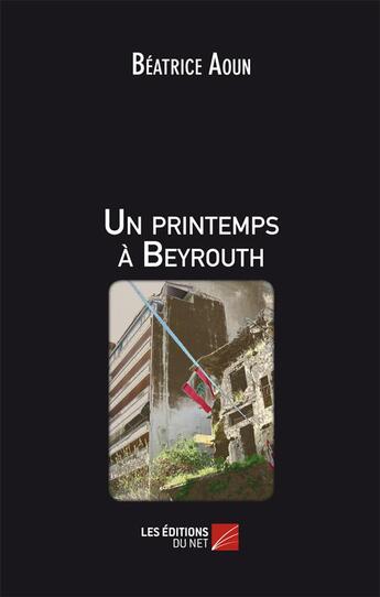 Couverture du livre « Un printemps à Beyrouth » de Beatrice Aoun aux éditions Editions Du Net