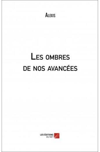 Couverture du livre « Les ombres de nos avancées » de Alexis aux éditions Editions Du Net