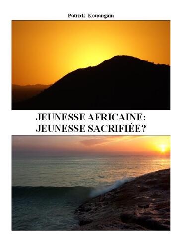 Couverture du livre « Jeunesse africaine : jeunesse sacrifiée? » de Patrick Kouangain aux éditions Books On Demand