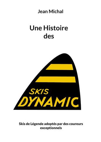 Couverture du livre « Une histoire des skis dynamic - skis de legende adoptes par des coureurs exceptionnels - illustratio » de Michal Jean aux éditions Books On Demand