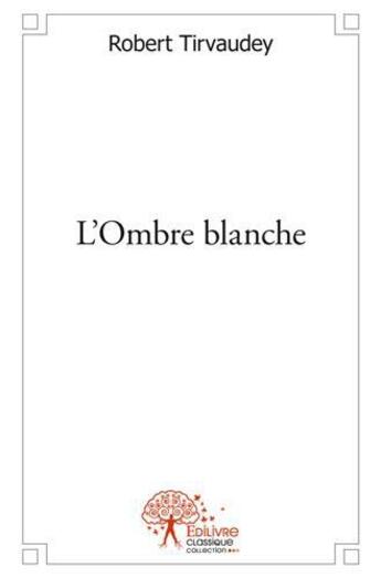 Couverture du livre « L'ombre blanche » de Robert Tirvaudey aux éditions Edilivre