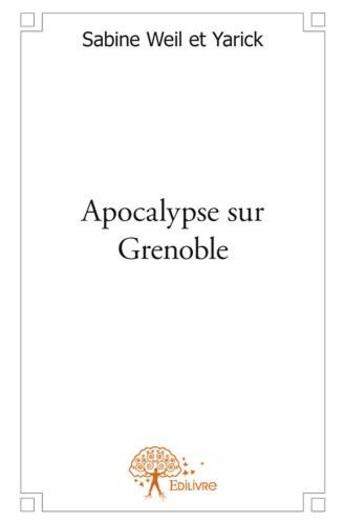 Couverture du livre « Apocalypse sur Grenoble » de Sabine Weil et Yaric aux éditions Edilivre
