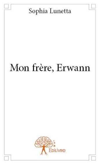 Couverture du livre « Mon frère, Erwann » de Sophia Lunetta aux éditions Edilivre