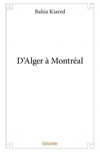 Couverture du livre « D'Alger à Montréal » de Bahia Kiared aux éditions Edilivre