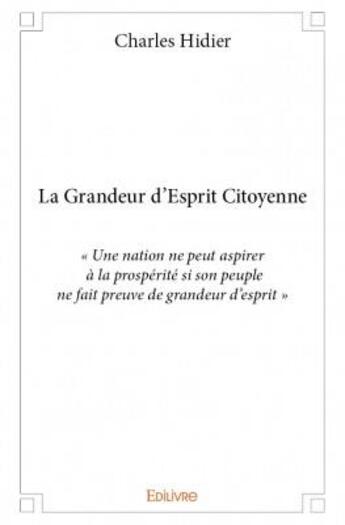 Couverture du livre « La grandeur d'esprit citoyenne ; « Une nation ne peut aspirer à la prospérité si son peuple ne fait preuve de grandeur d'esprit » » de Charles Hidier aux éditions Edilivre