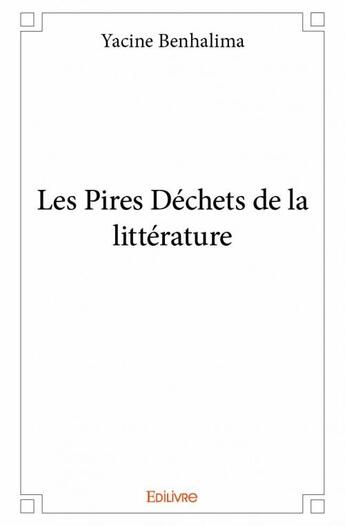 Couverture du livre « Les pires déchets de la littérature » de Yacine Benhalima aux éditions Edilivre