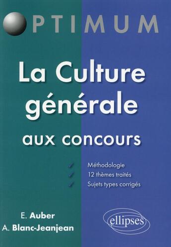 Couverture du livre « La culture générale aux concours » de Emmanuel Auber et Alexandra Blanc-Jeanjean aux éditions Ellipses