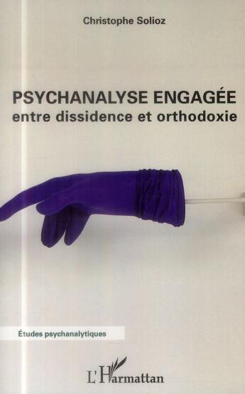 Couverture du livre « Psychanalyse engagée ; entre dissidence et orthodoxie » de Solioz Christophe aux éditions L'harmattan