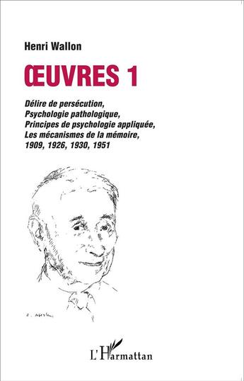 Couverture du livre « Oeuvres t.1 ; délire de persécution, psychologie pathologique ; principes de psychologie appliquée, les mécanismes de la mémoire 1909,1923, 1930, 1951 » de Henri Wallon aux éditions L'harmattan