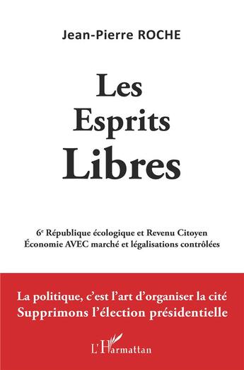 Couverture du livre « Les esprits libres : 6e République écologique et revenu citoyen » de Jean-Pierre Roche aux éditions L'harmattan