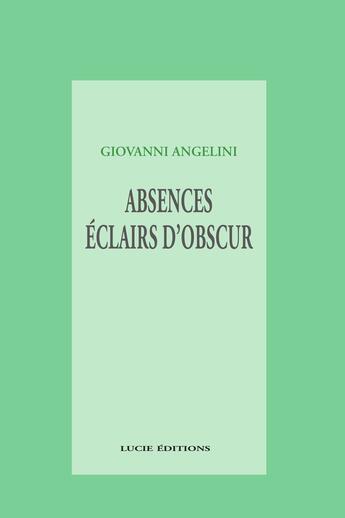 Couverture du livre « Absences; éclairs d'obscur » de Angelini Giovanni aux éditions Lucie
