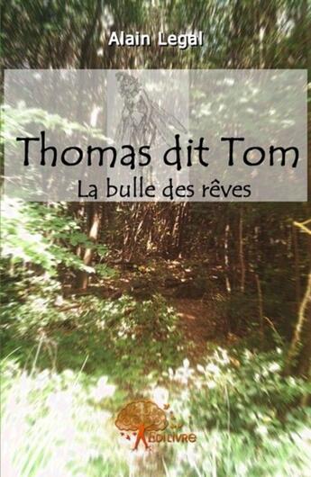 Couverture du livre « Thomas dit Tom ; la bulle des rêves » de Alain Legal aux éditions Edilivre